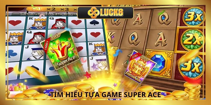 Super ACE - Tựa Game Giải Trí Nổ Hũ Đổi Thưởng Đình Đám