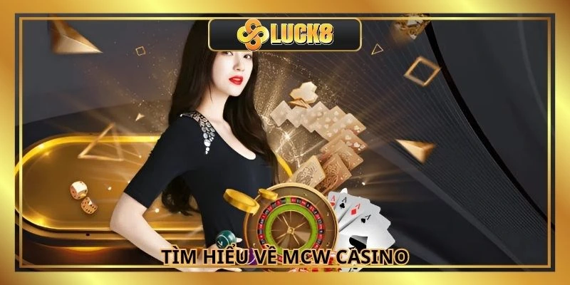 Tìm hiểu về cái tên MCW Casino hot